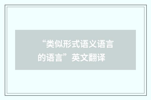 “类似形式语义语言的语言”英文翻译