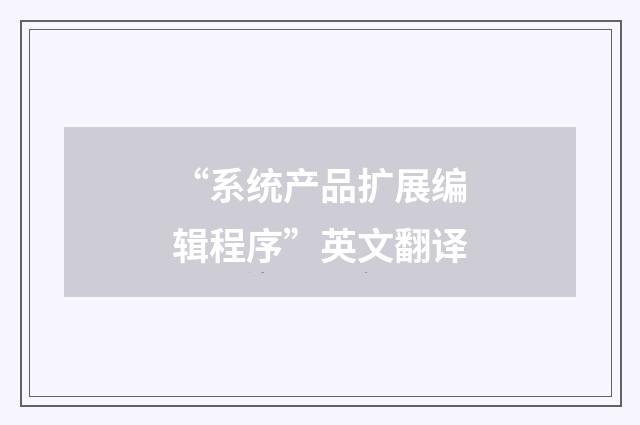 “系统产品扩展编辑程序”英文翻译
