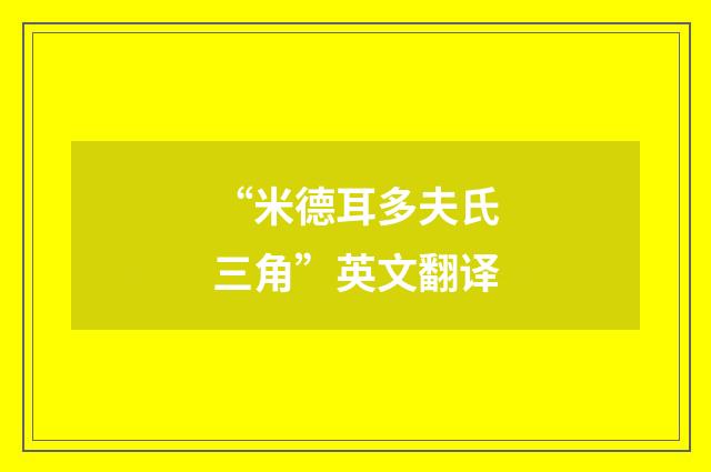 “米德耳多夫氏三角”英文翻译