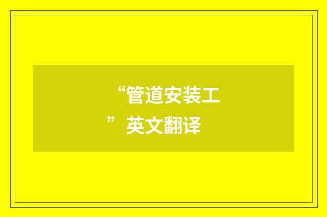 “管道安装工”英文翻译