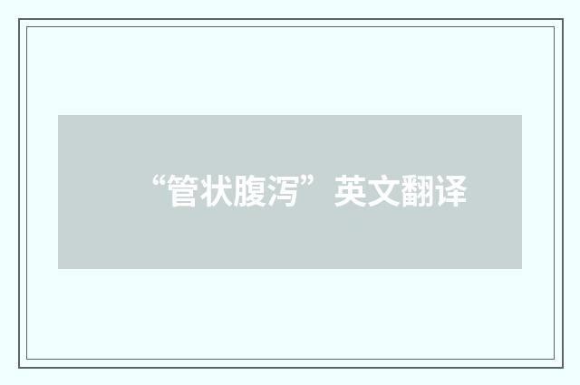 “管状腹泻”英文翻译