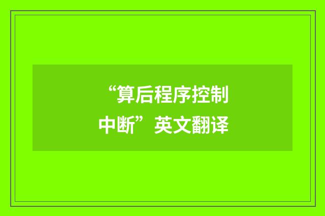 “算后程序控制中断”英文翻译
