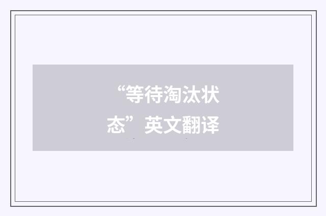 “等待淘汰状态”英文翻译