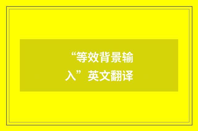 “等效背景输入”英文翻译