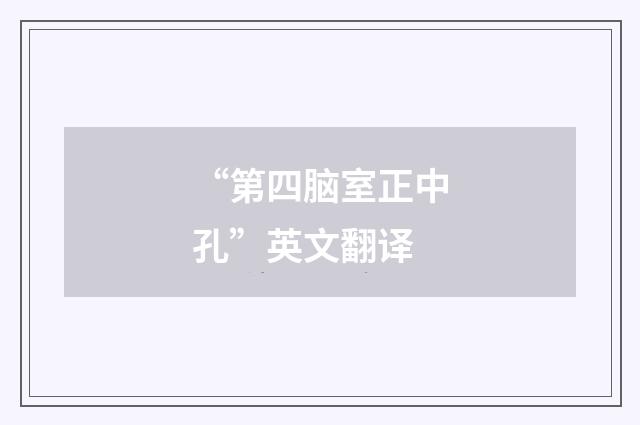 “第四脑室正中孔”英文翻译