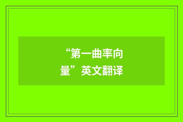 “第一曲率向量”英文翻译