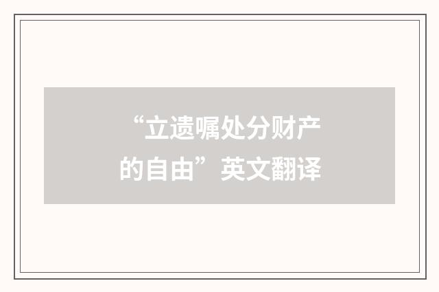 “立遗嘱处分财产的自由”英文翻译