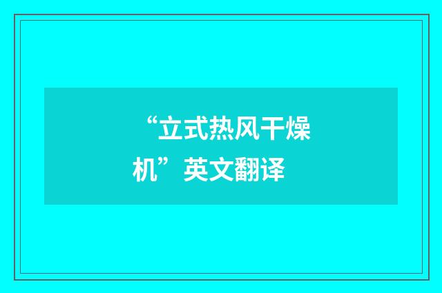 “立式热风干燥机”英文翻译