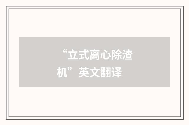 “立式离心除渣机”英文翻译