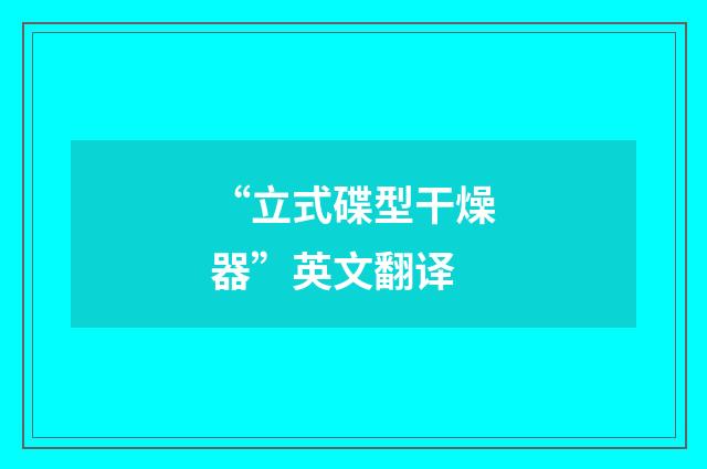 “立式碟型干燥器”英文翻译