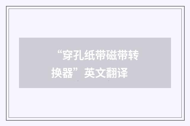 “穿孔纸带磁带转换器”英文翻译