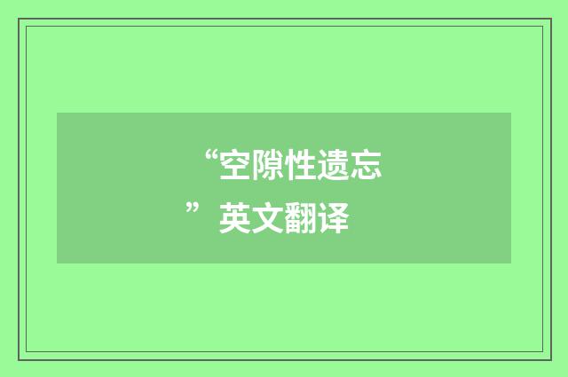 “空隙性遗忘”英文翻译