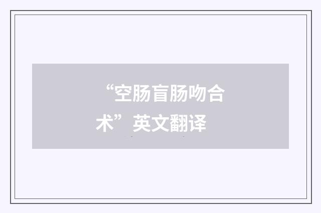 “空肠盲肠吻合术”英文翻译