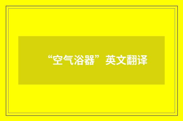 “空气浴器”英文翻译