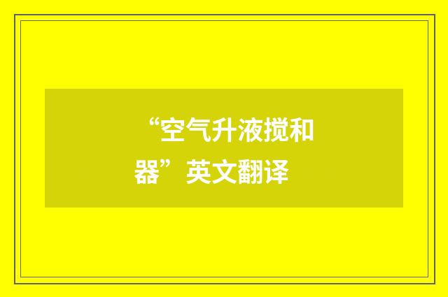 “空气升液搅和器”英文翻译