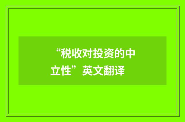 “税收对投资的中立性”英文翻译