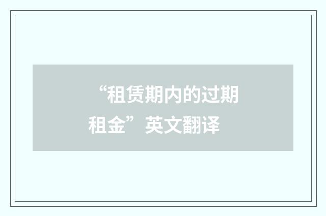 “租赁期内的过期租金”英文翻译