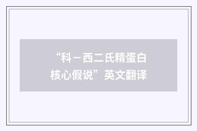“科－西二氏精蛋白核心假说”英文翻译