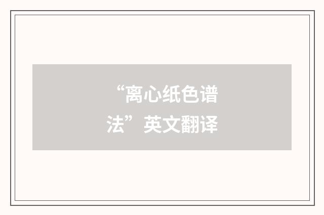 “离心纸色谱法”英文翻译