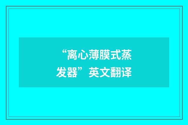 “离心薄膜式蒸发器”英文翻译