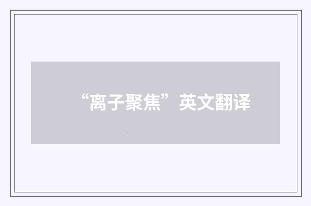 “离子聚焦”英文翻译