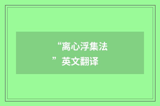 “离心浮集法”英文翻译
