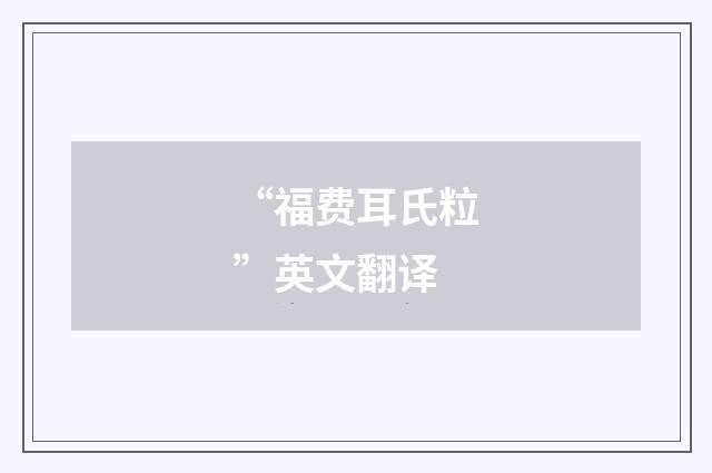 “福费耳氏粒”英文翻译