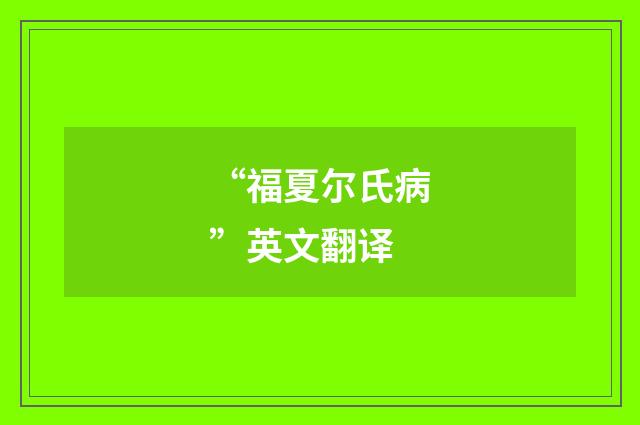 “福夏尔氏病”英文翻译