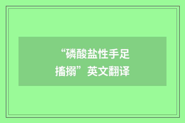 “磷酸盐性手足搐搦”英文翻译