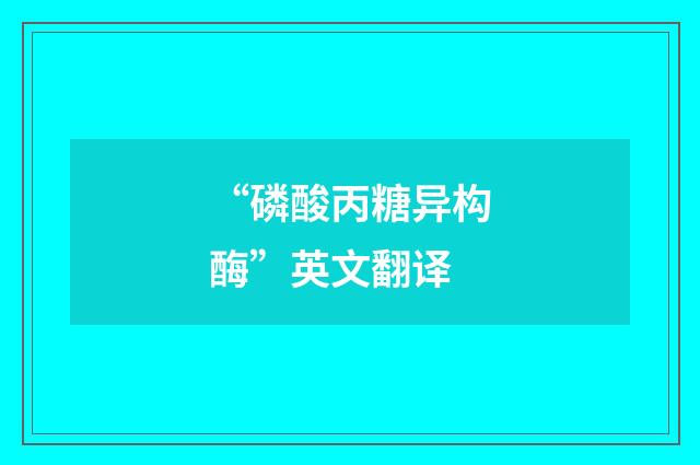 “磷酸丙糖异构酶”英文翻译