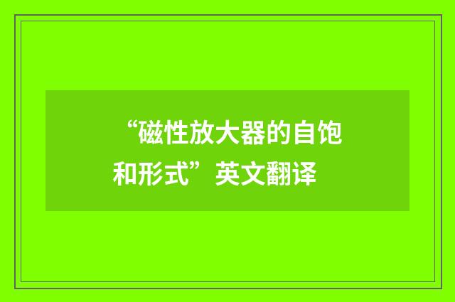 “磁性放大器的自饱和形式”英文翻译