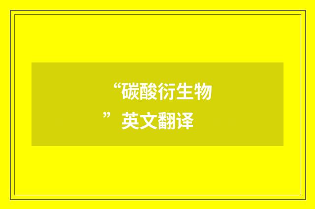 “碳酸衍生物”英文翻译