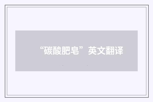 “碳酸肥皂”英文翻译