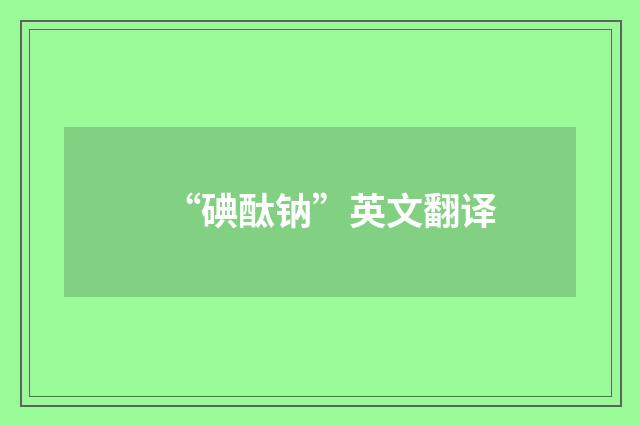 “碘酞钠”英文翻译