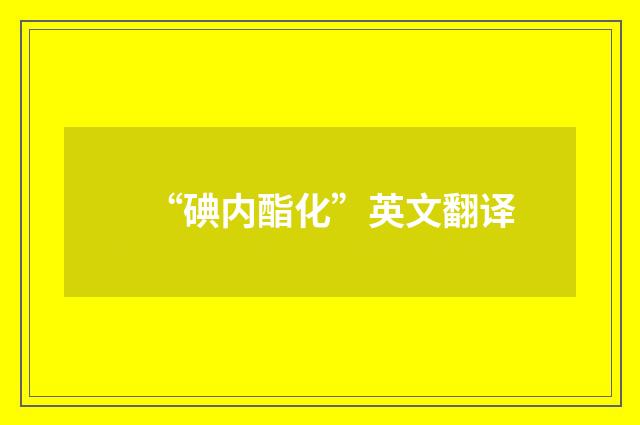 “碘内酯化”英文翻译
