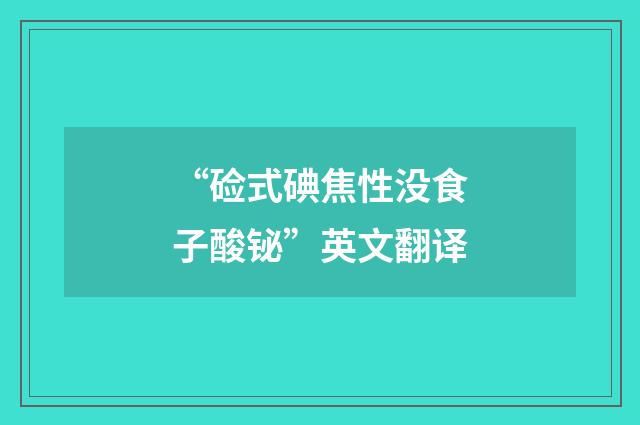 “硷式碘焦性没食子酸铋”英文翻译
