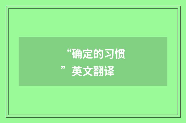“确定的习惯”英文翻译