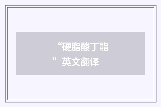 “硬脂酸丁酯”英文翻译