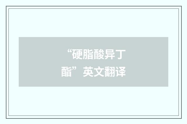 “硬脂酸异丁酯”英文翻译