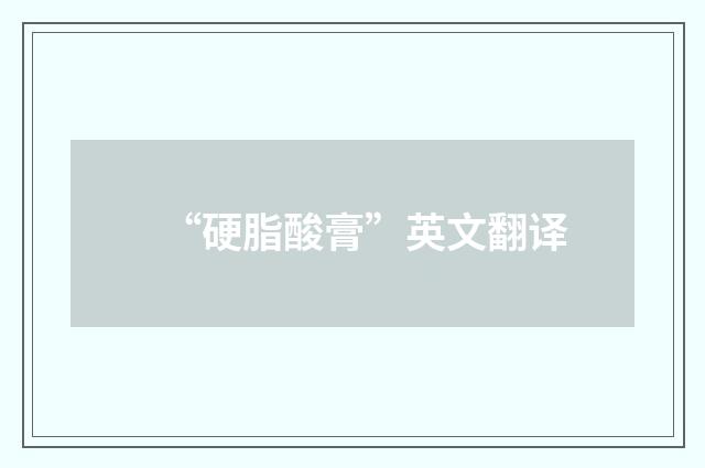 “硬脂酸膏”英文翻译