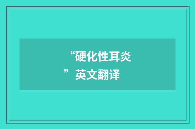 “硬化性耳炎”英文翻译