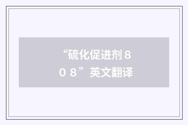 “硫化促进剂８０８”英文翻译