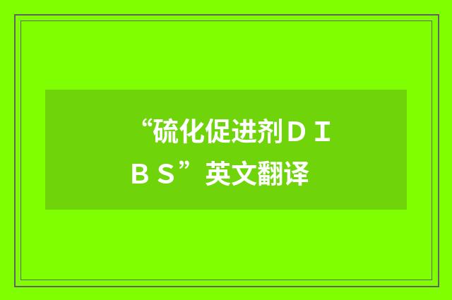 “硫化促进剂ＤＩＢＳ”英文翻译