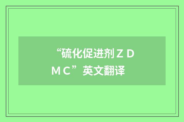 “硫化促进剂ＺＤＭＣ”英文翻译