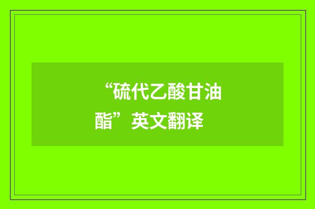 “硫代乙酸甘油酯”英文翻译