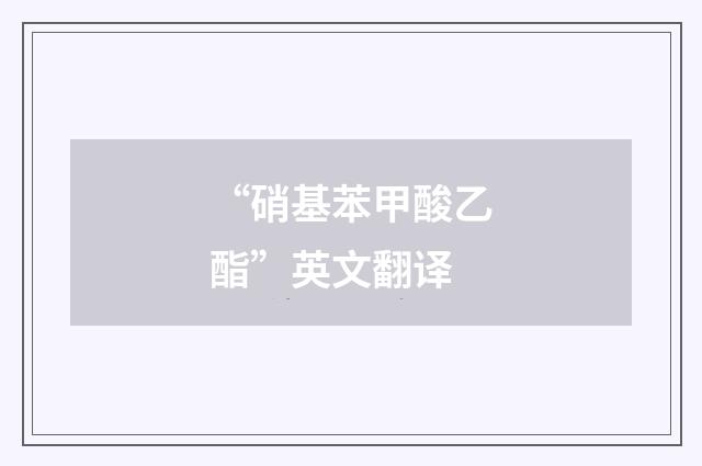 “硝基苯甲酸乙酯”英文翻译