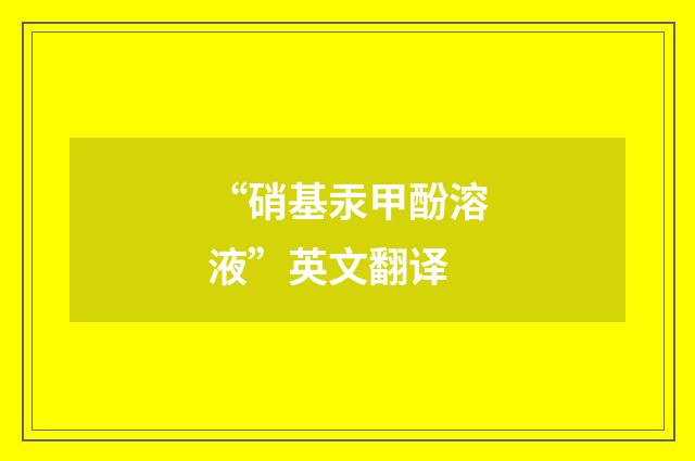 “硝基汞甲酚溶液”英文翻译