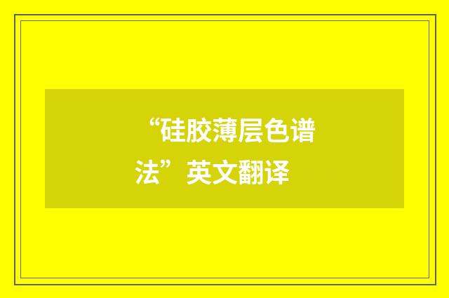 “硅胶薄层色谱法”英文翻译