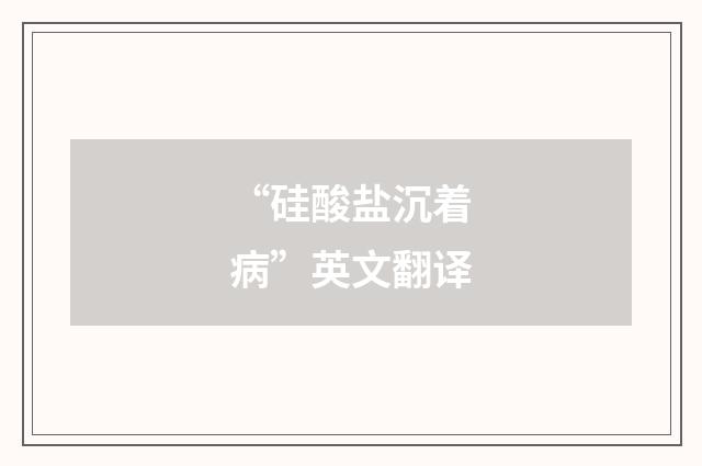 “硅酸盐沉着病”英文翻译