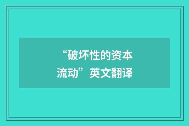 “破坏性的资本流动”英文翻译